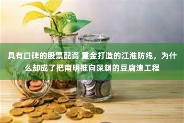 具有口碑的股票配资 重金打造的江淮防线，为什么却成了把南明推向深渊的豆腐渣工程